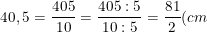 \small 40,5=\frac{405}{10}=\frac{405:5}{10:5}=\frac{81}{2}(cm)